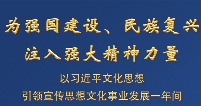 為強(qiáng)國(guó)建設(shè)、民族復(fù)興注入強(qiáng)大精神力量 ——以習(xí)近平文化思想引領(lǐng)宣傳思想文化事業(yè)發(fā)展一年間